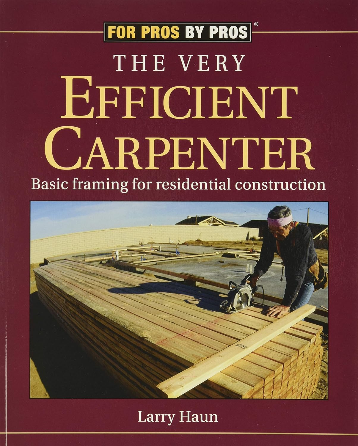 The Very Efficient Carpenter: Basic Framing for Residential Construction (For Pros / By Pros) Paperback