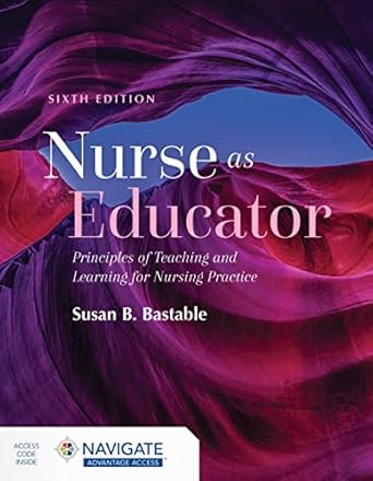 Nurse as Educator: Principles of Teaching and Learning for Nursing Practice: Principles of Teaching and Learning for Nursing Practice 6th Edition ISBN: 978-1284229271