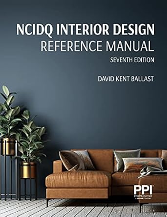 PPI NCIDQ Interior Design Reference Manual, 7th Edition―Includes Complete Coverage of Content Areas for All Three Sections of the NCIDQ Exam 7th Edition ISBN: 978-1591268420