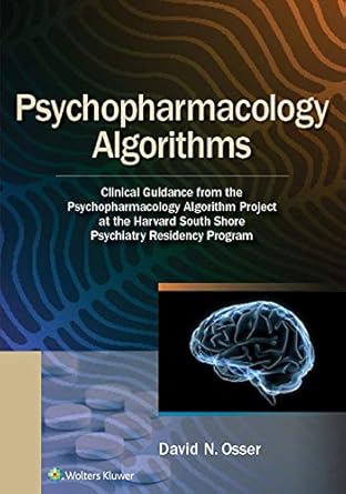 Psychopharmacology Algorithms Project At The Harvard South Shore Program, First Edition ISBN: 978-1975151195
