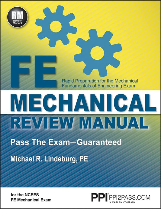 PPI’s FE Mechanical Review Manual — From the Trusted Expertise of Michael R. Lindeburg, PE, with 570+ NCEES-Aligned Example Problems for First-Time Success Paperback ISBN: 9781591269090