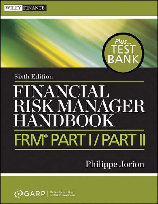 Financial Risk Manager Handbook, + Test Bank: FRM Part I / Part II 6th Edition