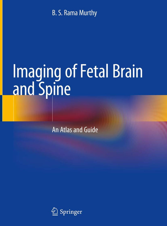 Imaging of Fetal Brain and Spine: An Atlas and Guide 1st ed. 2019 Edition