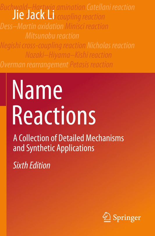 Name Reactions: A Collection of Detailed Mechanisms and Synthetic Applications Sixth Edition 2021